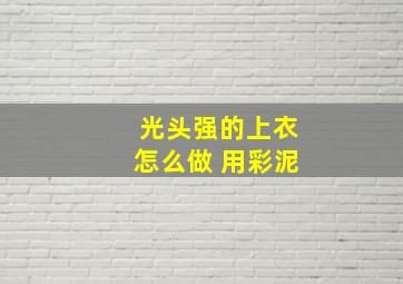 光头强的上衣怎么做 用彩泥